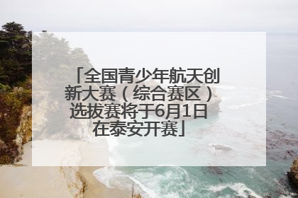 全国青少年航天创新大赛（综合赛区）选拔赛将于6月1日在泰安开赛