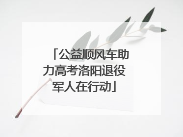 公益顺风车助力高考洛阳退役军人在行动