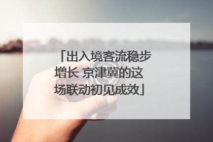 出入境客流稳步增长 京津冀的这场联动初见成效