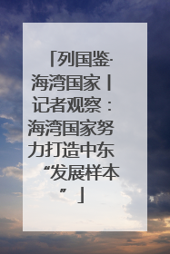 列国鉴·海湾国家丨记者观察：海湾国家努力打造中东“发展样本”