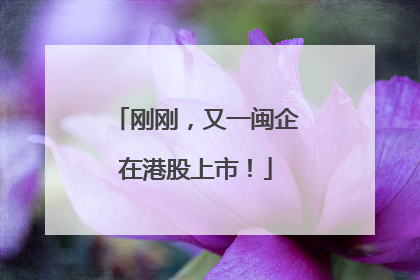 刚刚，又一闽企在港股上市！