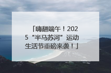 嗨翻端午！2025“半马苏河”运动生活节重磅来袭！
