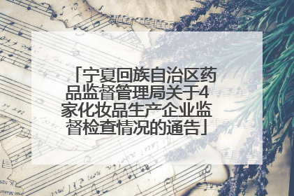 宁夏回族自治区药品监督管理局关于4家化妆品生产企业监督检查情况的通告
