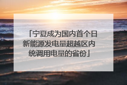 宁夏成为国内首个日新能源发电量超越区内统调用电量的省份