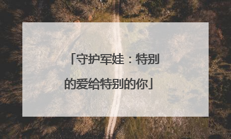 守护军娃：特别的爱给特别的你