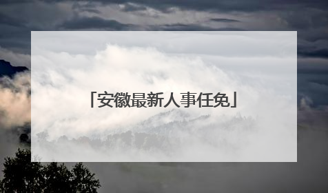 安徽最新人事任免