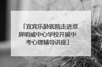 宜宾乐龄医院走进翠屏明威中心学校开展中考心理辅导讲座