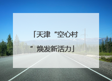天津“空心村”焕发新活力