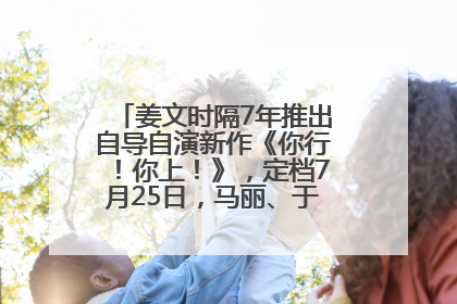 姜文时隔7年推出自导自演新作《你行！你上！》，定档7月25日，马丽、于和伟、辛芷蕾出演