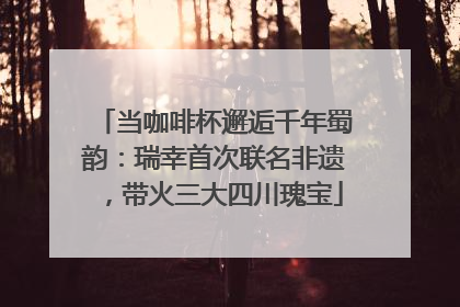 当咖啡杯邂逅千年蜀韵：瑞幸首次联名非遗，带火三大四川瑰宝