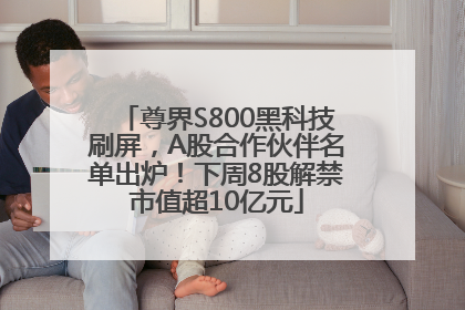 尊界S800黑科技刷屏，A股合作伙伴名单出炉！下周8股解禁市值超10亿元