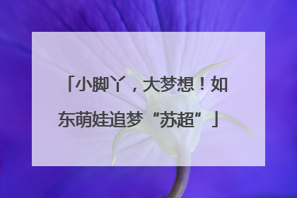 小脚丫，大梦想！如东萌娃追梦“苏超”