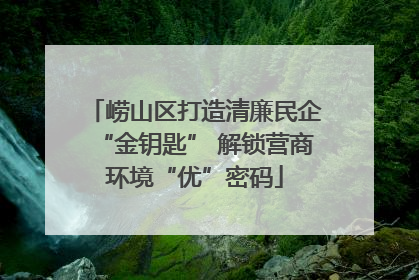 崂山区打造清廉民企“金钥匙” 解锁营商环境“优”密码
