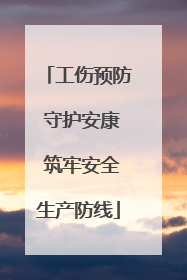 工伤预防 守护安康 筑牢安全生产防线