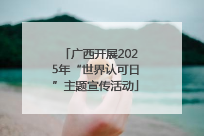 广西开展2025年“世界认可日”主题宣传活动