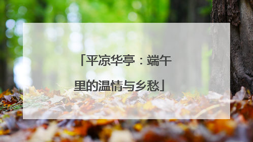 平凉华亭：端午里的温情与乡愁