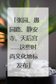 张园、愚园路、静安寺、天后宫……这些时尚文化地标发布