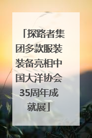探路者集团多款服装装备亮相中国大洋协会35周年成就展