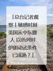 总台记者观察丨敏感时刻美国从中东撤人 以色列对伊朗动武条件已成熟？