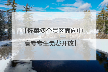 怀柔多个景区面向中高考考生免费开放
