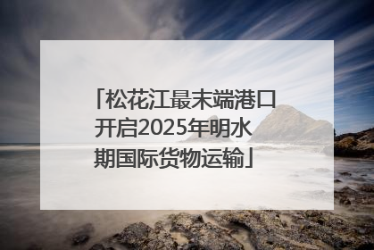 松花江最末端港口开启2025年明水期国际货物运输