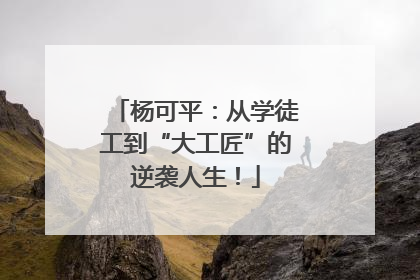 杨可平：从学徒工到“大工匠”的逆袭人生！