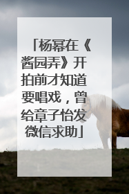 杨幂在《酱园弄》开拍前才知道要唱戏，曾给章子怡发微信求助