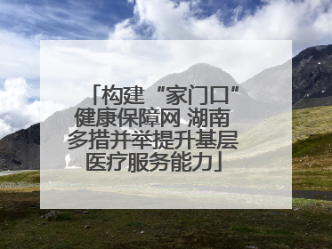 构建“家门口”健康保障网 湖南多措并举提升基层医疗服务能力