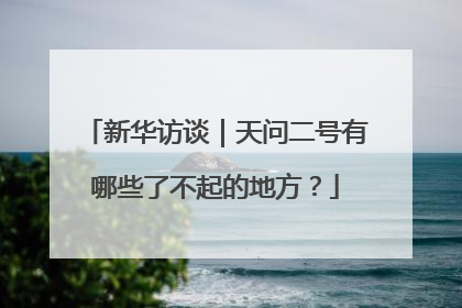 新华访谈｜天问二号有哪些了不起的地方？