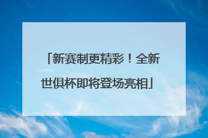 新赛制更精彩！全新世俱杯即将登场亮相