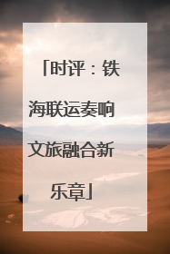 时评：铁海联运奏响文旅融合新乐章