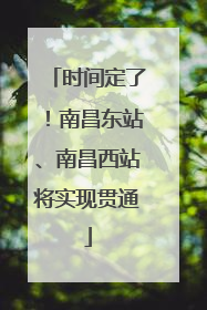 时间定了！南昌东站、南昌西站将实现贯通
