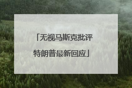 无视马斯克批评 特朗普最新回应