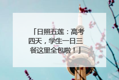 日照五莲：高考四天，学生一日三餐这里全包啦！