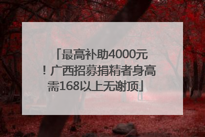 最高补助4000元！广西招募捐精者身高需168以上无谢顶