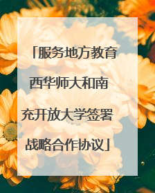 服务地方教育 西华师大和南充开放大学签署战略合作协议