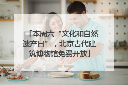 本周六“文化和自然遗产日”，北京古代建筑博物馆免费开放