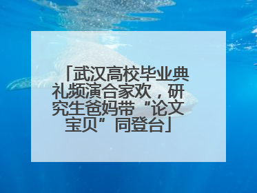 武汉高校毕业典礼频演合家欢，研究生爸妈带“论文宝贝”同登台