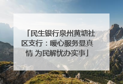 民生银行泉州黄塘社区支行：暖心服务显真情 为民解忧办实事