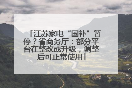 江苏家电“国补”暂停？省商务厅：部分平台在整改或升级，调整后可正常使用