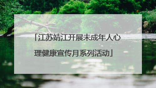 江苏靖江开展未成年人心理健康宣传月系列活动