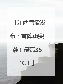 江西气象发布：雷阵雨突袭！最高35℃！