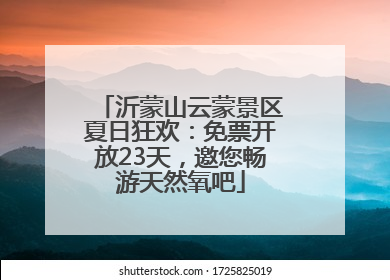 沂蒙山云蒙景区夏日狂欢：免票开放23天，邀您畅游天然氧吧