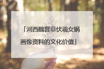 河西魏晋墓伏羲女娲画像资料的文化价值