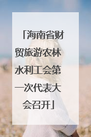 海南省财贸旅游农林水利工会第一次代表大会召开