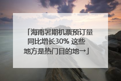 海南暑期机票预订量同比增长30% 这些地方是热门目的地→