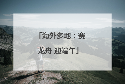 海外多地：赛龙舟 迎端午