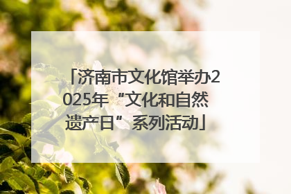 济南市文化馆举办2025年“文化和自然遗产日”系列活动