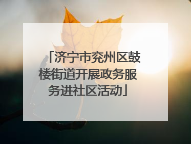 济宁市兖州区鼓楼街道开展政务服务进社区活动