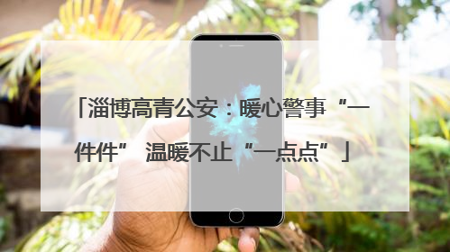 淄博高青公安：暖心警事“一件件” 温暖不止“一点点”